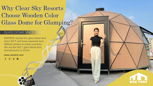 Why did Clear Sky Resorts Choose RAXTENT Wooden Color Glass Dome Tent for Glamping Hotel Tent?